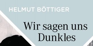 Die Liebesgeschichte zwischen Ingeborg Bachmann und Paul Celan im Buch „Wir sagen uns Dunkles“ – Eine Annotation zur Chronologie der Biografien von Helmut Böttiger Wir sagen uns Dunkles von Helmut Boettiger.