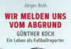 Roth baut Koch einen Thron – Annotation zum Buch „Wir melden uns vom Abgrund, Günther Koch – Ein Leben als Fußballreporter“ von Jürgen Roth