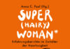 Eine Erfahrungsreise, eine Weltreise durch, über und unter den haarlosen Frauenkörper – Annotation zu „Super(hairy)woman*“ von Anna C. Paul