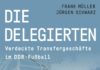 Fußball in der DDR – Annotation zum Buch „Die Delegierten, Verdeckte Transfergeschäfte im DDR-Fußball“ von Frank Müller und Jürgen Schwarz