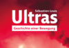 Der Kosmos der Ultras – Annotation zum Sachbuch „Ultras. Geschichte einer Bewegung“ von Sébastian Louis