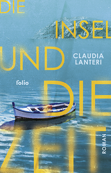 "Die Insel und die Zeit", ein Roman von Claudia Lanteri. © Folio Verlaggesellschaft m. b. H.