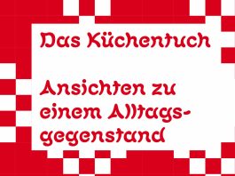 Das Papier des Buches eignet sich für jeden Arsch – „Das Küchentuch. Ansichten zu einem Alltagsgegenstand“, herausgegeben von Basil Linder, Vera Roggli und Eva Wolf