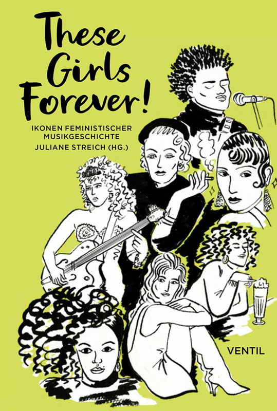 "These Girls Forever! Ikonen feministischer Musikgeschichte", herausgegeben von Juliane Streich. © Ventil Verlag UG (haftungsbeschränkt) & Co. KG, Mainz