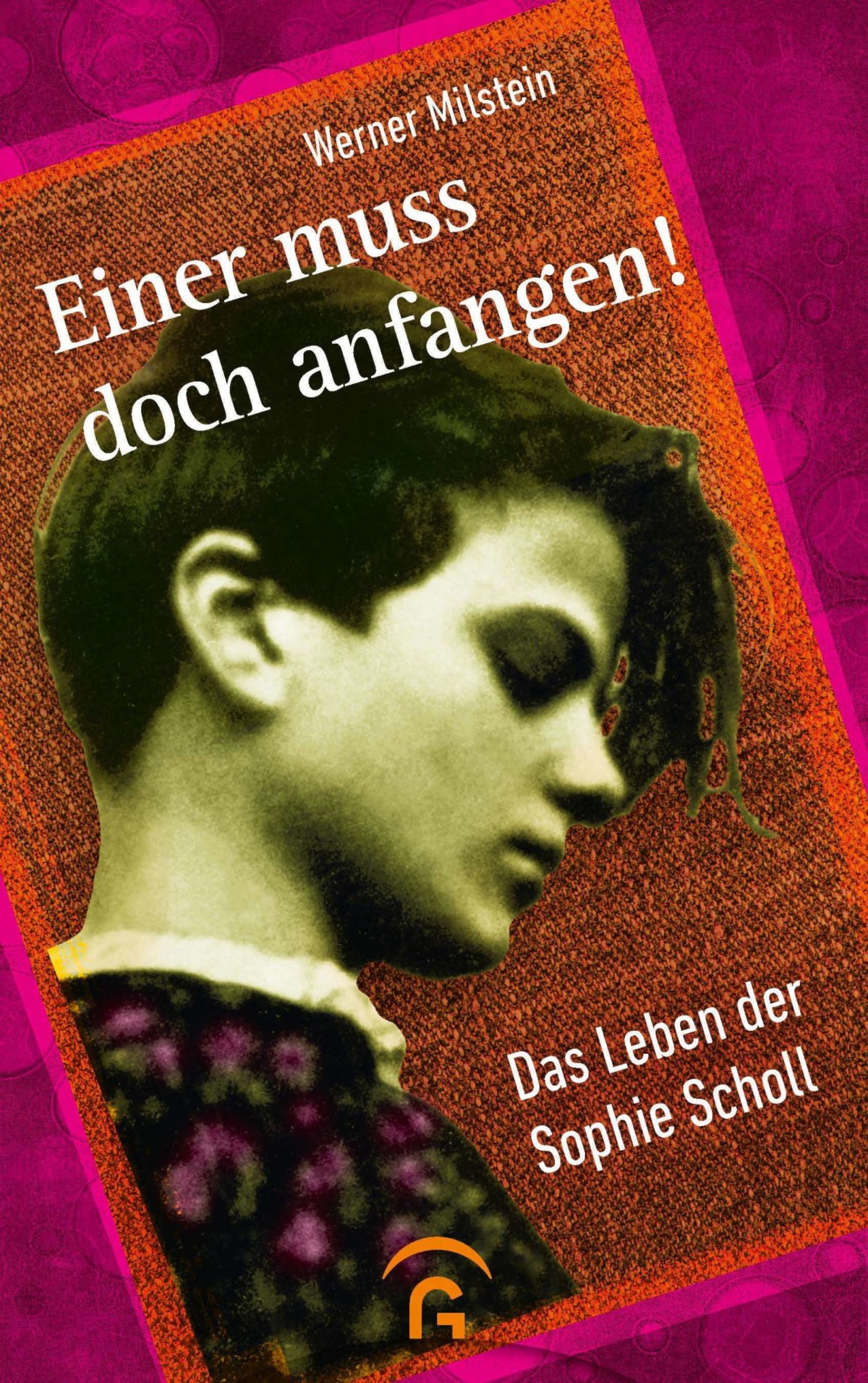 Ein Taschenbuch über „das Leben der Sophie Scholl“ – Zur Biographie „Einer muss doch anfangen!“ von Werner Milstein