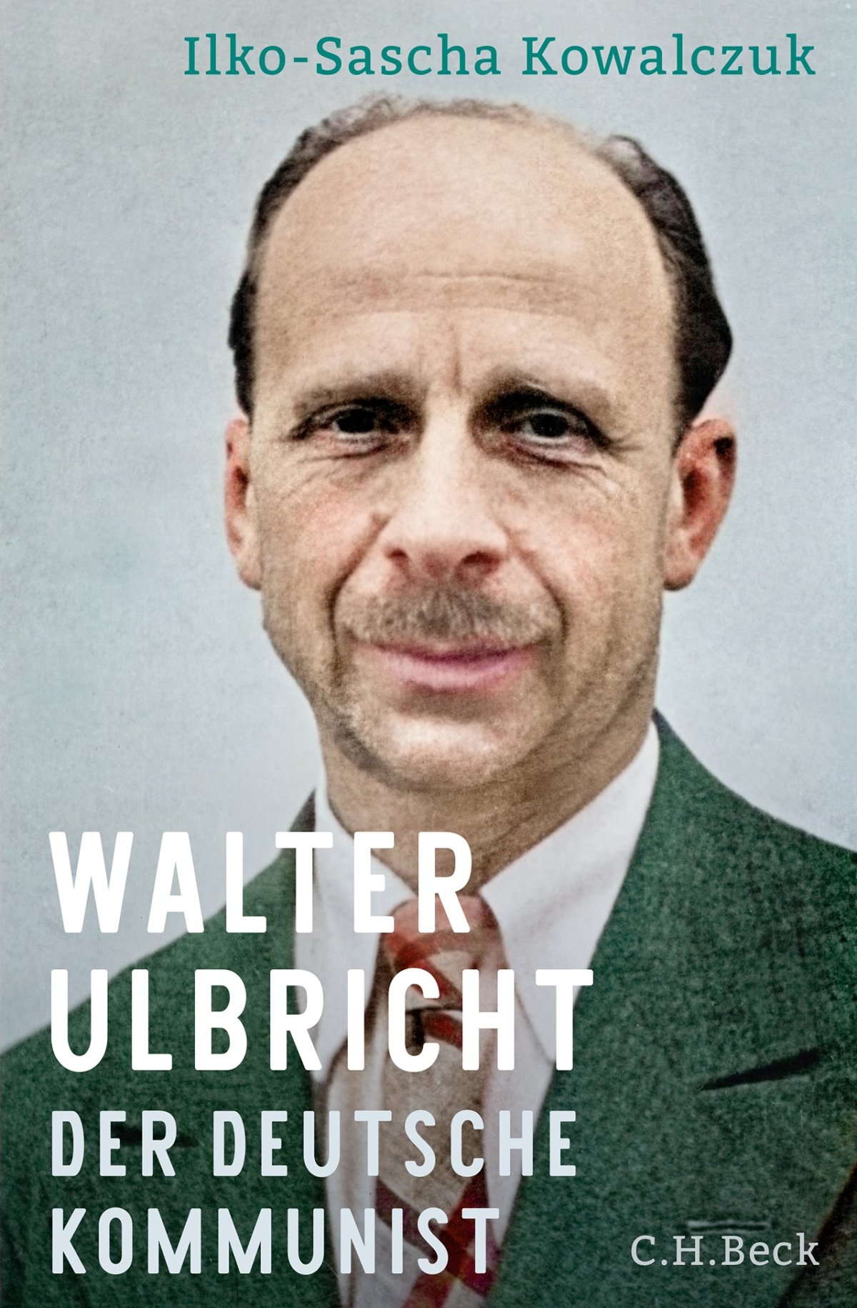 Ein Leben für den Kommunismus – Annotation zur Biographie „Walter Ulbricht, der deutsche Kommunist“ von Ilko-Sascha Kowalczuk