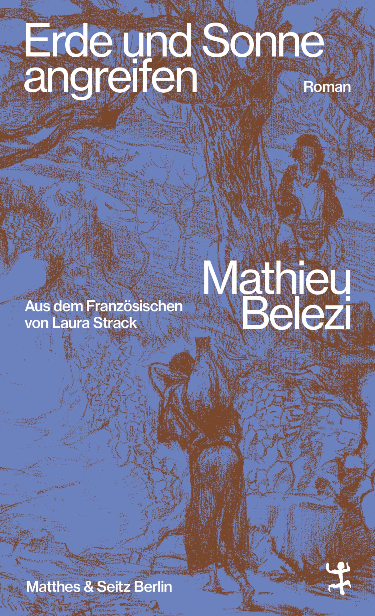 "Erde und Sonne angreifen", ein Roman von Mathieu Belezi. © MSB Matthes & Seitz Berlin Verlagsgesellschaft mbH